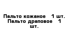 Пальто кожаное - 1 шт. Пальто драповое - 1 шт.